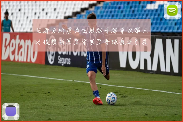 记者分析廖力生进球手球争议第三方视频截图显示明显手球痕迹引发热议